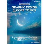 CTE-2100: Graphic Design Section 1 - Core Topics: BLACK & WHITE WORKBOOK, NO ANSWER KEYS