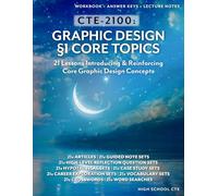 CTE-2100: Graphic Design Section 1 - Core Topics: FULL B&W WORKBOOK WITH ANSWER KEYS & LECTURE NOTES