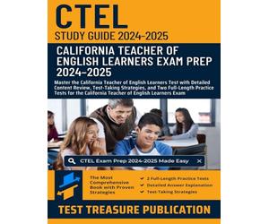 CTEL Exam Study Guide 2024-2025: Master the California Teacher of English Learners Test with Detailed Content Review, Test-Taking Strategies, and Two ... California Teacher of English Learners Exam