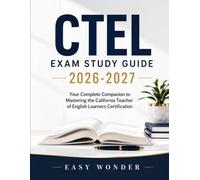 CTEL Exam Study Guide 2026-2027: Your Complete Companion to Mastering the California Teacher of English Learners Certification