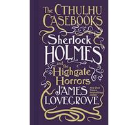 Cthulhu Casebooks - Sherlock Holmes and the Highgate Horrors (The Cthulhu Casebooks, 4)