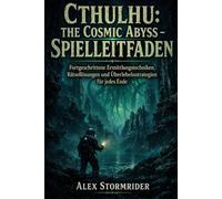 Cthulhu: The Cosmic Abyss - Spielleitfaden: Fortgeschrittene Ermittlungstechniken, Rätsellösungen und Überlebensstrategien für jedes Ende