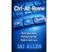 Ctr+Alt+Renew: reset your mind, Reclaim Your Life, Reflect God's Best