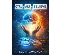 CTRL+ALT+BELIEVE: Mastering Your Internal Operating System for Growth and Resilience.