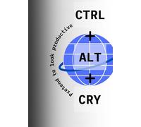 Ctrl + Alt + Cry: Pretend to look productive