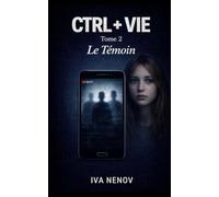 CTRL + VIE: Tome 2 - Le témoin
