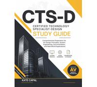 CTS-D Certified Technology Specialist-Design Study Guide: Comprehensive Preparation for AV Design Principles, System Engineering, Documentation, and Real-World Applications