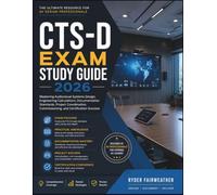 CTS-D EXAM STUDY GUIDE 2026: Mastering Audiovisual Systems Design, Engineering Calculations, Documentation Standards, Project Coordination, Commissioning, and Certification Success