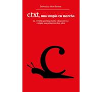 CTXT, una utopía en marcha: La revista que llega tarde a las noticias cumple sus primeros diez años: 19 (Escritos Contextatarios)