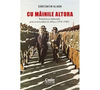 Cu "mainile" altora. Romania si razboaiele prin intermediari in Africa (1970-1985)