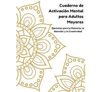 Cuaderno de Activación Mental para Adultos Mayores: Ejercicios para la Memoria, la Atención y la Creatividad