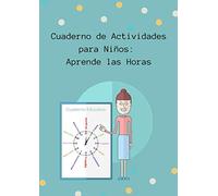 Cuaderno de Actividades para Niños: Aprende las Horas: Libro Educativo
