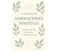 Cuaderno de Afirmaciones Positivas: Escribe cada día con calma y enfoque personal para fortalecer tu mentalidad