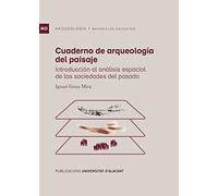 Cuaderno de arqueología del paisaje: Introducción al análisis espacial de las sociedades del pasado (Materiales docentes)