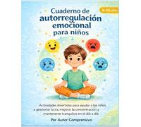 Cuaderno de autorregulación emocional para niños (6-10 años): Actividades divertidas para ayudar a los niños a gestionar la ira, mejorar la concentración y mantener la calma en el día a día