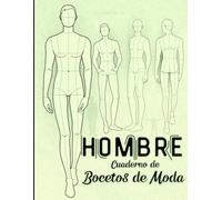 Cuaderno de Bocetos de Moda | Hombre: Cuaderno de Bocetos de Moda con Plantillas de Figuras de Hombre. Traiga su Diseño a la Vida Rápidamente y ... Pre-Hechas Profesionales del Cuerpo.