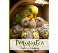 Cuaderno de Cría de Periquitos: Organiza la información de tus periquitos: identificación de parejas, ciclos de puesta, eclosión y desarrollo de crías. Registro de Parejas, Huevos y Polluelos