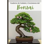 Cuaderno de Cuidado y Crecimiento de Bonsáis: Guía para registrar riego, poda, fertilización y evolución de tus bonsáis. Diario de mantenimiento y observación para amantes del bonsái
