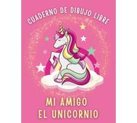 Cuaderno de dibujo libre. Mi amigo el unicornio: Libreta de unicornio en blanco para niños y niñas para dibujar y colorear. Deja fluir su imaginación y creatividad