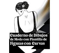 Cuaderno de Dibujos de Moda con Plantilla de Figuras con Curvas: Cuaderno de Bocetos de Moda con Maniquíes Femeninos de tallas grandes en 10 Diferentes Posiciones para Diseñadores y Apasionados