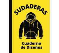 CUADERNO DE DISEÑOS DE SUDADERAS: Crea tus propios diseños de manera fácil y cómoda | Regalo creativo para diseñadores de ropa y vestuario.