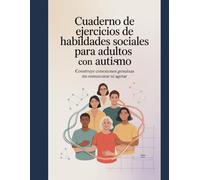 Cuaderno de ejercicios de habilidades sociales para adultos con autismo: Establece conexiones genuinas sin enmascarar ni agotar.