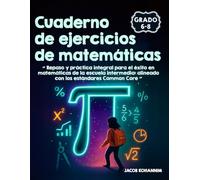 Cuaderno de ejercicios de matemáticas para los grados 6-8: Repaso y práctica integral para el éxito en matemáticas de la escuela intermedia: alineado con los estándares Common Core