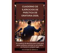 CUADERNO DE EJERCICIOS DE PRÁCTICA DE ORATORIA 2026.: Un cuaderno de ejercicios paso a paso para ganar confianza, controlar tu voz y hablar con fuerza en cualquier lugar.