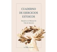 Cuaderno de ejercicios estoicos: Basado en el Manual de Vida de Epicteto