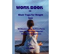 Cuaderno de ejercicios para yoga en silla para bajar de peso: 10 minutos al día para transformar: ejercicios de bajo impacto para personas mayores y principiantes