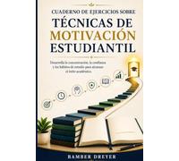 Cuaderno de ejercicios sobre técnicas de motivación estudiantil: Desarrolla la concentración, la confianza y los hábitos de estudio para alcanzar el éxito académico.