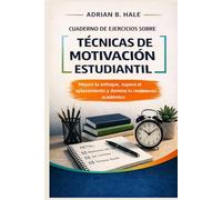 Cuaderno de ejercicios sobre técnicas de motivación estudiantil: Mejora tu enfoque, supera el aplazamiento y domina tu rendimiento académico