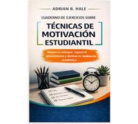 Cuaderno de ejercicios sobre técnicas de motivación estudiantil: Mejora tu enfoque, supera el aplazamiento y domina tu rendimiento académico