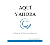 CUADERNO DE ESCRITURA TERAPÉUTICA "AQUÍ Y AHORA": Detén el piloto automático y reconecta con tu paz interior.: Diario Guiado de 6 Semanas para alinear ... GESTALT: Cuadernos de escritura terapéutica)
