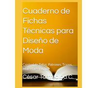 Cuaderno de Fichas Técnicas para Diseño de Moda: Control de Tallas, Patrones, Trazos, Materiales y Avíos
