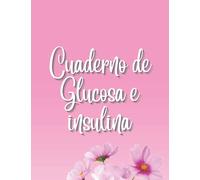 Cuaderno de Glucosa e Insulina: Diario de diabetes, diario de azúcar en sangre y diario de insulina para diabéticos Semana del calendario para ... blanda de gran formato de 8.5 "x 11".