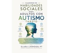 CUADERNO DE HABILIDADES SOCIALES PARA ADULTOS CON AUTISMO TARDÍO: Guiones y estrategias para Reducir la Ansiedad y Crear Conexiones Auténticas