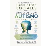 CUADERNO DE HABILIDADES SOCIALES PARA ADULTOS CON AUTISMO TARDÍO: Guiones y estrategias para Reducir la Ansiedad y Crear Conexiones Auténticas