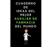 Cuaderno De Ideas Del Mejor Auxiliar De Farmacia Del Mundo: Cuaderno De Notas Para Auxiliares De Farmacia