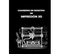 CUADERNO DE IMPRESIÓN: Cuaderno de registro de impresión 3D y organizador para mantener un control detallado de tus proyectos 3D.