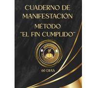 Cuaderno de Manifestación 60 días - '' El Fin Cumplido '': Crea tu Realidad desde la conciencia del deseo realizado. (“Creando Metamorfosis: Cuadernos de Manifestación”)