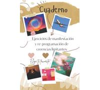 Cuaderno de Manifestación: Diferentes técnicas de manfestación y ejercicios para reprogramar las creencias limitantes