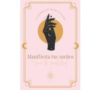 Cuaderno de manifestación.: Manifiesta tus sueños. Crea tu realidad.