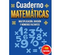 Cuaderno de Matemáticas: Multiplicación, División y Números Faltantes: De lo Básico a lo Avanzado, Sin Estrés | +1,990 Ejercicios con Problemas Cotidianos y Clave de Respuestas Completa