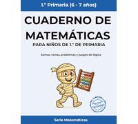 Cuaderno de matemáticas para niños de 1º de primaria: Sumas, restas, problemas y juegos de lógica (Matemáticas Primaria)