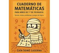 Cuaderno de matemáticas para niños de 1º de primaria: Sumas, restas, problemas y juegos de lógica (Ruinas Mentales)