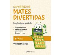 Cuaderno de mates divertidas 6-7 años: Imagina, juega y calcula con Orientación Andújar (LAROUSSE - Infantil / Juvenil - Castellano - A partir de 5/6 años)