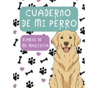 Cuaderno de mi perro: Diario para organizar su información, registrar sus cuidados y conservar sus mejores recuerdos