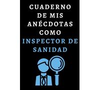 Cuaderno De Mis Anécdotas Como Inspector De Sanidad: Cuaderno De Anotaciones Ideal Para Inspectores De Sanidad