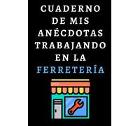 Cuaderno De Mis Anécdotas Trabajando En La Ferretería: Cuaderno De Notas Ideal Para Ferreteros